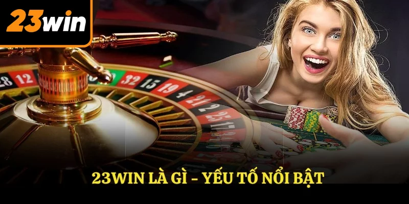 23Win là gì - yếu tố nổi bật