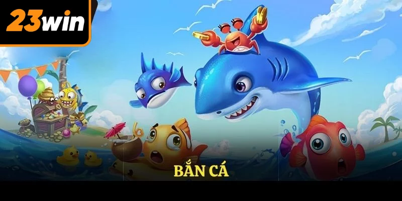 Bắn cá là sảnh game được yêu thích tại nhà cái
