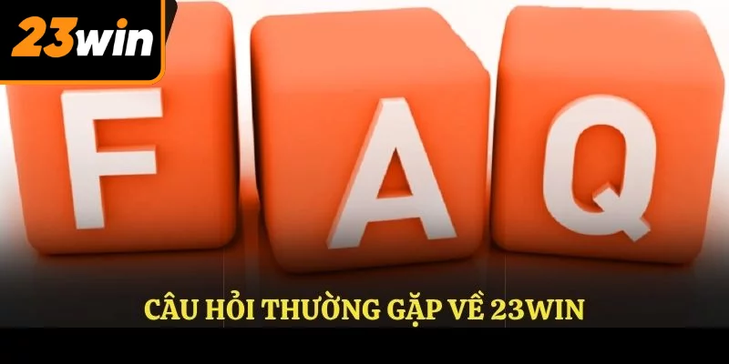 Câu hỏi thường gặp về 23WIN