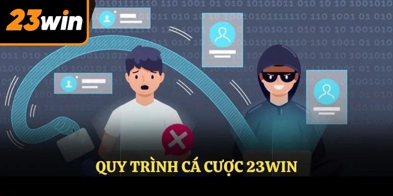 Quy trình cá cược 23WIN đơn giản chỉ vài bước cơ bản