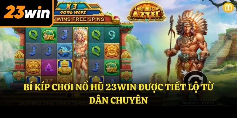 Bí kíp chơi NỔ HŨ 23WIN được tiết lộ từ dân chuyên