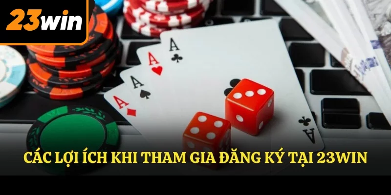 Các lợi ích khi tham gia đăng ký tại 23WIN