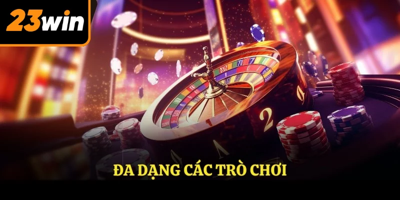 Đa dạng các trò chơi