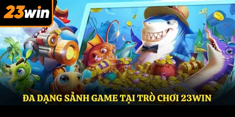 Đa dạng sảnh game tại trò chơi 23WIN