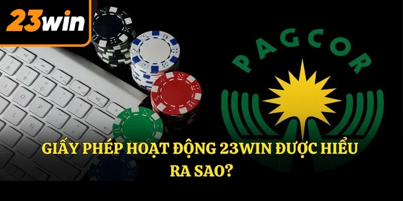 Giấy phép hoạt động 23Win được hiểu ra sao? Giấy phép hoạt động 23Win được hiểu ra sao?