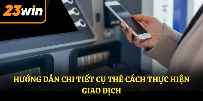 Hướng dẫn chi tiết cụ thể cách thực hiện giao dịch