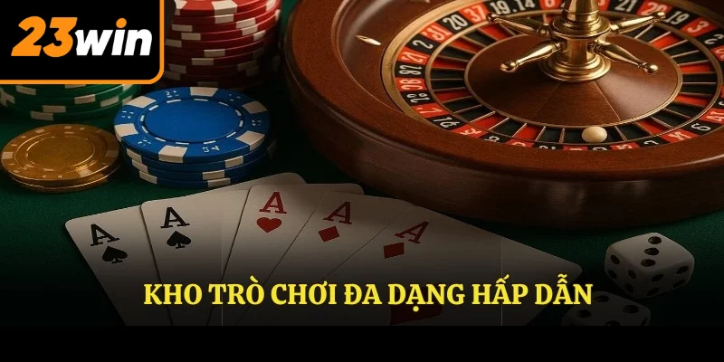 Kho trò chơi đa dạng hấp dẫn
