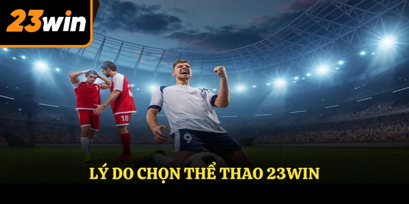 Lý do chọn thể thao 23Win