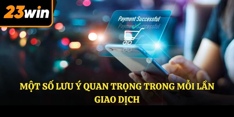Một số lưu ý quan trọng trong mỗi lần giao dịch