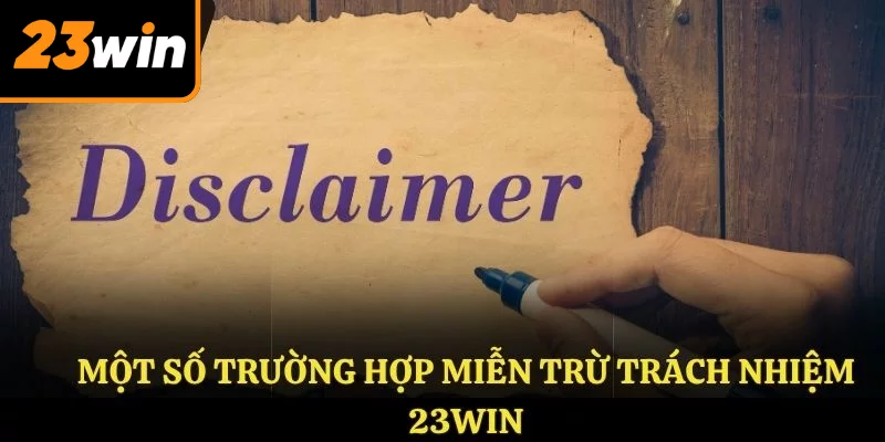 Một số trường hợp miễn trừ trách nhiệm 23WIN