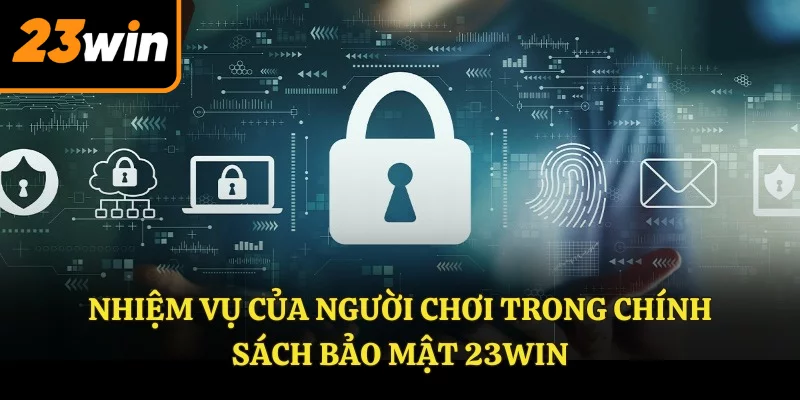 Nhiệm vụ của người chơi trong chính sách bảo mật 23WIN Nhiệm vụ của người chơi trong chính sách bảo mật 23WIN