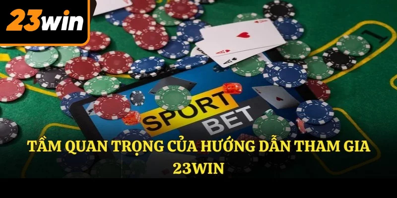 Tầm quan trọng của hướng dẫn tham gia 23WIN