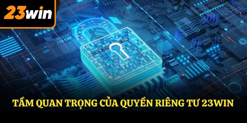 Tầm quan trọng của quyền riêng tư 23WIN