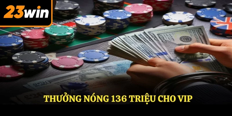 Thưởng nóng 136 triệu cho VIP
