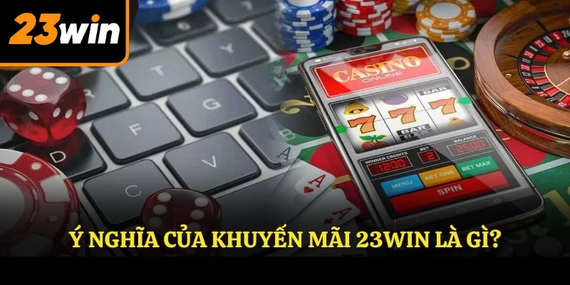 Ý nghĩa của khuyến mãi 23WIN là gì?
